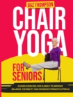 Chair Yoga for Seniors : Guided Exercises for Elderly to Improve Balance, Flexibility and Increase Strength After 60 - Book
