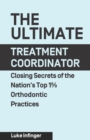 The Ultimate Treatment Coordinator : Closing Secrets of the Nation's Top 1% Orthodontic Practices - Book
