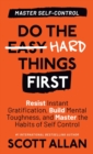 Do the Hard Things First : Resist Instant Gratification, Build Mental Toughness, and Master the Habits of Self Control - Book