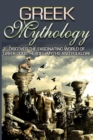 Greek Mythology : Discover the Fascinating World of Greek Gods, Heroes, Myths & Folklore - Book