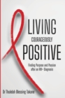 Living Courageously Positive : Finding Purpose and Passion after an HIV+ Diagnosis - Book