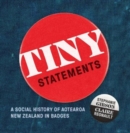 Tiny Statements : A Social History of Aotearoa New Zealand in Badges - Book