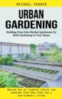 Urban Gardening : Building Your Own Herbal Apothecary by Herb Gardening in Your Home (Making Use of Cramped Spaces and Growing Your Own Food for a Sustainable Living) - Book