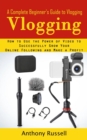 Vlogging : A Complete Beginner's Guide to Vlogging (How to Use the Power of Video to Successfully Grow Your Online Following and Make a Profit) - Book