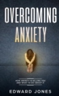 Overcoming Anxiety : How Anxiety Is Killing You And What To Do About It - Book