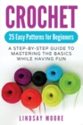 Crochet : 25 Easy Patterns For Beginners: A Step-By-Step Guide To Mastering The Basics While Having Fun - Book