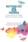 Butterflies Are Our Friends : A fresh approach to helping children with anxiety and fears - Book
