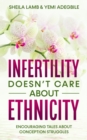 Infertility Doesn't Care About Ethnicity : Encouraging Tales About Conception Struggles - Book