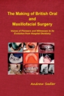 The Making of British Oral and Maxillofacial Surgery : Voices of Pioneers and Witnesses to its Evolution from Hospital Dentistry - Book