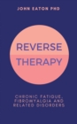 Reverse Therapy : Chronic Fatigue, Fibromyalgia and related Disorders - Book