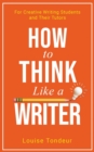 How to Think Like a Writer : For Creative Writing Students and Their Tutors - Book