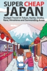 Super Cheap Japan : Budget Travel in Tokyo, Kyoto, Osaka, Nara, Hiroshima and Surrounding Areas - Book