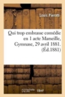 Qui Trop Embrasse Comedie En 1 Acte Marseille, Gymnase, 29 Avril 1881. - Book