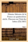 Histoire Litteraire de la France Au Quatorzieme Siecle. Discours Sur l'Etat Des Lettres Tome 1 - Book