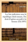 Les Lois Judiciaires Sous La Republique Droit Romain Suivi de Du Droit d'Option Accorde A La Femme - Book