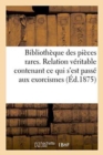 Bibliotheque Des Pieces Rares. Relation Veritable Contenant Ce Qui s'Est Passe Aux Exorcismes - Book