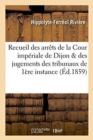 Recueil Des Arrets de la Cour Imperiale de Dijon Et Des Jugements Des Tribunaux de Premiere Instance - Book