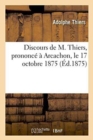 Discours de M. Thiers, Prononc? ? Arcachon, Le 17 Octobre 1875 - Book