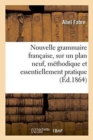 Nouvelle Grammaire Francaise, Sur Un Plan Neuf, Methodique Et Essentiellement Pratique - Book