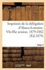 Imprimes de la Delegation d'Alsace-Lorraine. Vie Session. 1879-1882. Tome 2 - Book