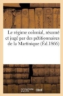 Le Regime Colonial, Resume Et Juge Par Des Petitionnaires de la Martinique - Book