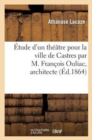 Etude d'un theatre pour la ville de Castres par M. Francois Ouliac, architecte - Book