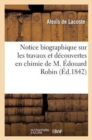 Notice Biographique Sur Les Travaux Et Decouvertes En Chimie de M. Edouard Robin - Book