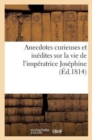 Anecdotes Curieuses Et Inedites Sur La Vie de l'Imperatrice Josephine : , Au Sujet de la Mort de Beauharnais, Son Premier Mari... - Book
