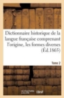 Dictionnaire Historique de la Langue Francaise Comprenant l'Origine. Tome 2 : , Les Formes Diverses, Les Acceptions Successives Des Mots... - Book