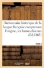 Dictionnaire Historique de la Langue Francaise Comprenant l'Origine. Tome 3 : , Les Formes Diverses, Les Acceptions Successives Des Mots... - Book