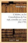 L'Arbitre, Ou Les Consultations de l'An Sept, Com?die En 1 Acte, En Prose M?l?e de Vaudevilles : Paris, Vaudeville, 25 Pluvi?se an 7 - Book