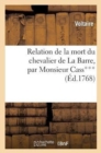 Relation de la Mort Du Chevalier de la Barre, Par Monsieur Cass***, Avocat Au Conseil Du Roi : , ? M. Le Marquis de Beccaria, ?crite En 1766 - Book