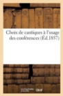 Choix de Cantiques A l'Usage Des Conferences Et Des Exercices Du Mois de Marie : de la Paroisse Saint-Sever - Book