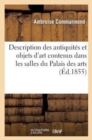 Description Des Antiquit?s Et Objets d'Art Contenus Dans Les Salles Du Palais Des Arts : de la Ville de Lyon - Book