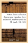 Notice d'Une Collection d'Estampes, Vignettes, Livres Et Dessins, Appartenant A Feu M. Jacob - Book