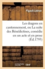 Les Dragons En Cantonnement, Ou La Suite Des B?n?dictines, Com?die En Un Acte Et En Prose - Book