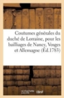 Coutumes Generales Du Duche de Lorraine, Pour Les Bailliages de Nancy, Vosge Et Allemagne - Book