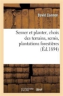 Semer Et Planter, Choix Des Terrains, Semis, Plantations Forestieres Et d'Agrement, - Book