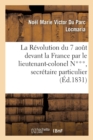 La R?volution Du 7 Ao?t Devant La France Par Le Lieutenant-Colonel N***, Secr?taire Particulier : de S. A. R. Madame, Duchesse de Berry - Book