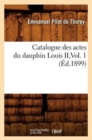 Catalogue Des Actes Du Dauphin Louis II, Vol. 1 (Ed.1899) - Book