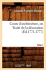 Cours d'Architecture, Ou Trait? de la D?coration, Tome 1 (?d.1771-1777) - Book