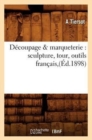 Decoupage & Marqueterie: Sculpture, Tour, Outils Francais, (Ed.1898) - Book