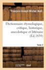 Dict. ?tymologique, Critique, Historique, Anecdotique Et Litt?raire. Tome 2 (?d.1839) - Book