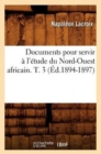 Documents Pour Servir ? l'?tude Du Nord-Ouest Africain. T. 3 (?d.1894-1897) - Book