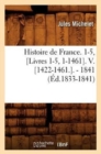 Histoire de France. 1-5, [Livres 1-5, 1-1461]. V. [1422-1461.]. - 1841 (?d.1833-1841) - Book