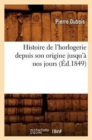 Histoire de l'Horlogerie Depuis Son Origine Jusqu'? Nos Jours (?d.1849) - Book