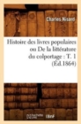 Histoire Des Livres Populaires Ou de la Litt?rature Du Colportage: T. 1 (?d.1864) - Book