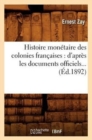 Histoire Mon?taire Des Colonies Fran?aises: d'Apr?s Les Documents Officiels (?d.1892) - Book