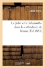 Le Jub? Et Le Labyrinthe Dans La Cath?drale de Reims (?d.1885) - Book
