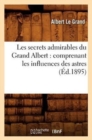 Les Secrets Admirables Du Grand Albert: Comprenant Les Influences Des Astres, (?d.1895) - Book